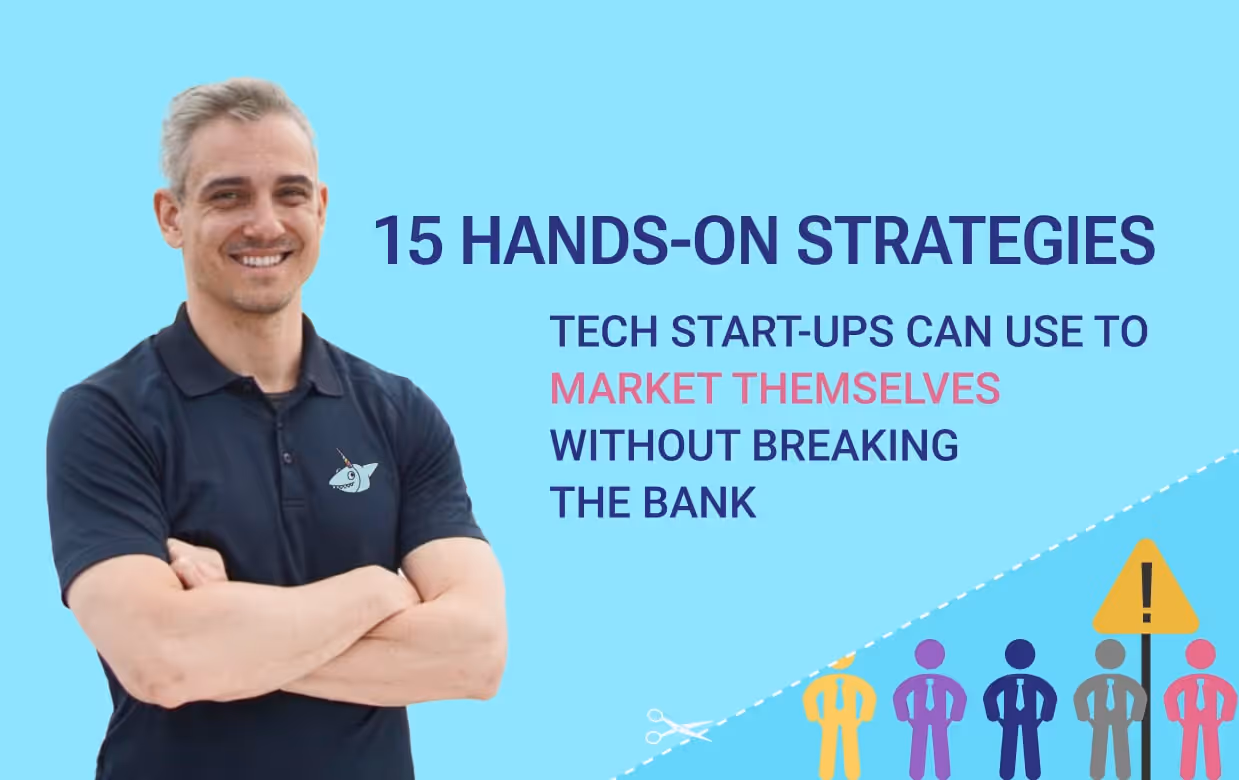 15 hands-on strategies tech start-ups can use to market themselves without breaking the bank